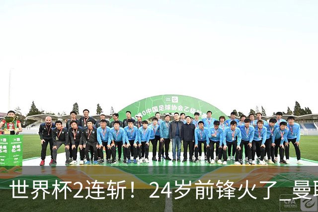 世界杯2连斩！24岁前锋火了 曼联球迷请愿：砸锅卖铁也要签他