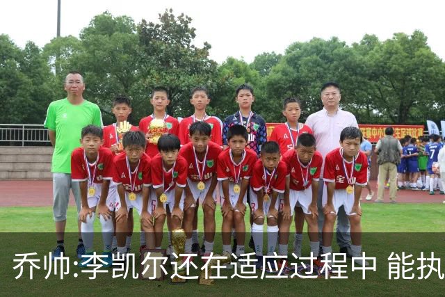 乔帅:李凯尔还在适应过程中 能执教他真的很棒