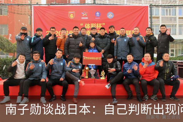 南子勋谈战日本：自己判断出现问题导致丢球，应更简单安全一点