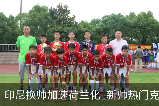 印尼换帅加速荷兰化 新帅热门克鲁伊维特遭质疑