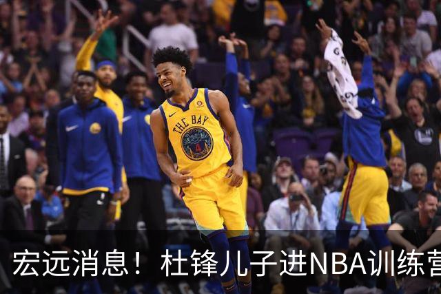 宏远消息！杜锋儿子进NBA训练营 广东新星试训辽宁 王少杰900万买断