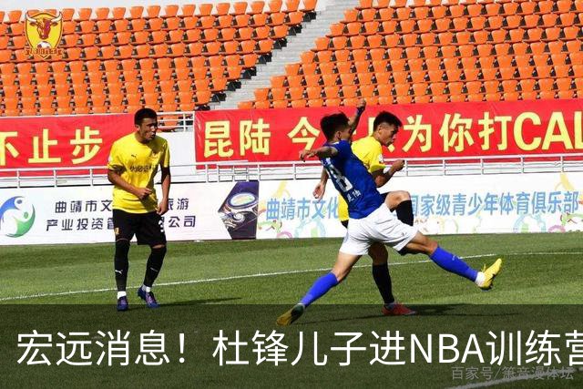 宏远消息！杜锋儿子进NBA训练营 广东新星试训辽宁 王少杰900万买断