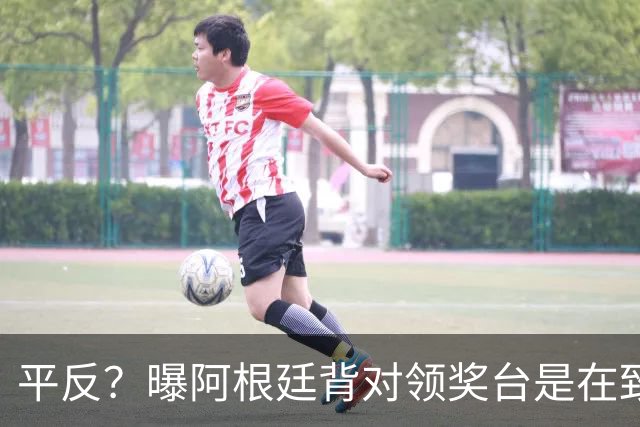 平反？曝阿根廷背对领奖台是在致谢球迷 法国4年前领奖后直接离场