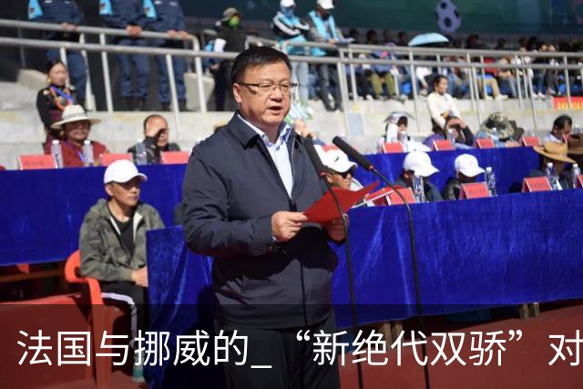 法国与挪威的 “新绝代双骄”对决成为世界杯焦点