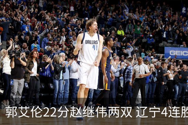 郭艾伦22分赵继伟两双 辽宁4连胜送天津3连败