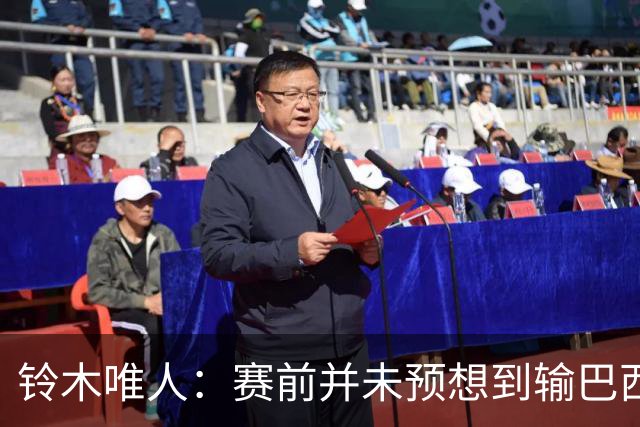铃木唯人：赛前并未预想到输巴西 这次世界杯满是壮志未酬的遗憾