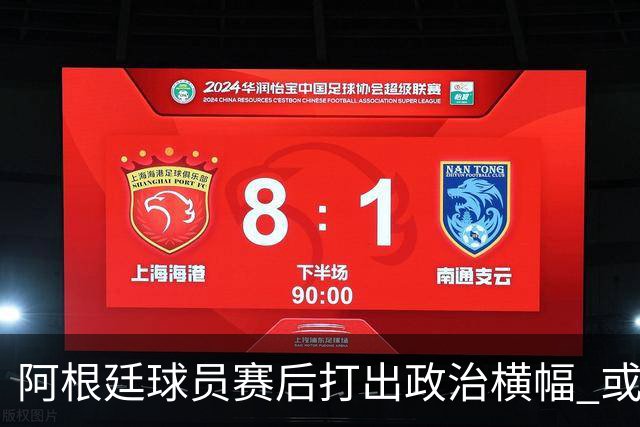 阿根廷球员赛后打出政治横幅 或遭国际足联处罚(图)