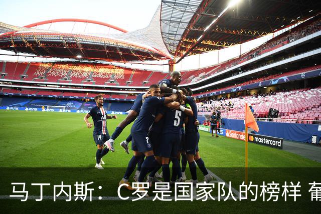 马丁内斯：C罗是国家队的榜样 葡萄牙的目标是赢得世界杯八场比赛