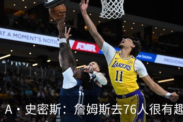 A·史密斯：詹姆斯去76人很有趣 但去尼克斯能让他赚得盆满钵满